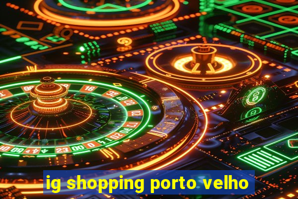 ig shopping porto velho